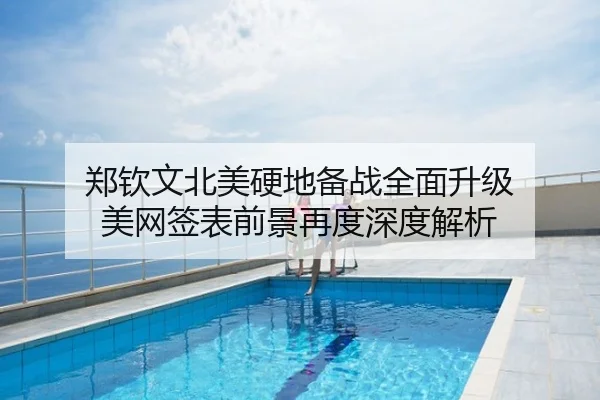 郑钦文北美硬地备战全面升级 美网签表前景再度深度解析